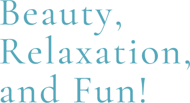 Beauty,Relaxation,and Fun!